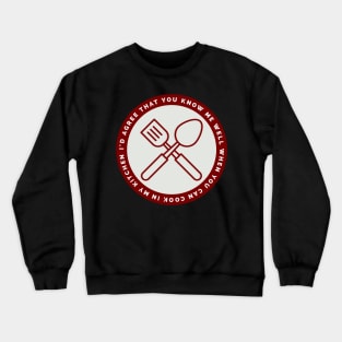 I'd agree that you know me if you can cook in my kitchen Crewneck Sweatshirt